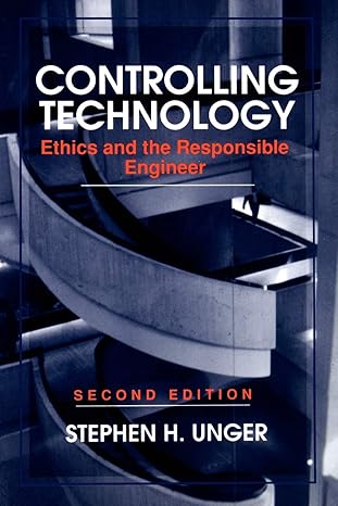 Controlling Technology Ethics & the Responsible Engineer by SH Unger