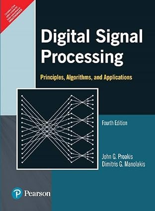 Digital Signal Processing by John G. Proakis, Dimitris G. Manolakis