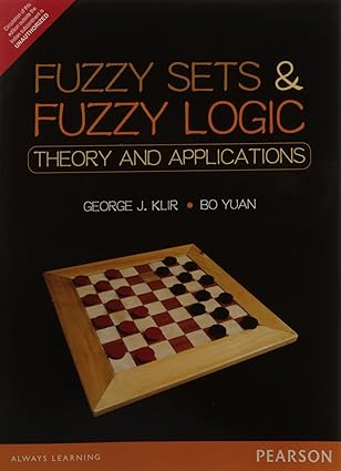 Fuzzy Sets and Fuzzy Logic: Theory and Applications by George J. Klir, Bo Yuan